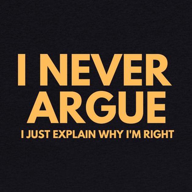 Never Argue I Just Explain Why I'm Right by darafenara